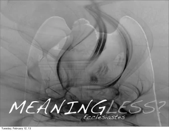MEANINGLESS?  Ecclesiastes  Tuesday, February 12, 13  Loneliness is  the leprosy of  modern