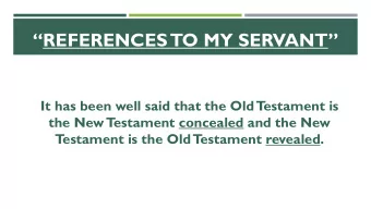 REFERENCES TO MY SERVANT   It has been well said that the Old  T  estament is  the New  T