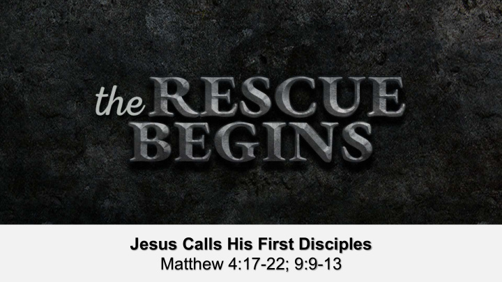 jesus calls his first disciples matthew 4 17 22 9 9 13