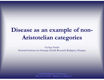 Disease as an example of non-  Aristotelian categories  Gyrgy Surjn  National Institute for