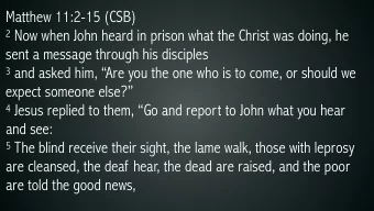 Matthew 11:2-15 (CSB) 2 Now when John heard in prison what the Christ was doing, he  sent a message