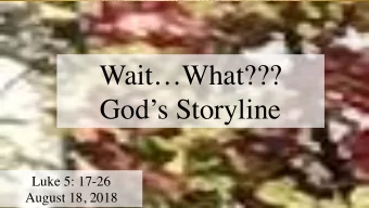 WaitWhat???   Gods Storyline  Luke 5: 17-26  August 18, 2018  3 key points today