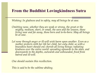 From the Buddhist Lovingkindness Sutra  Wishing: In gladness and in safety, may all beings be at