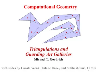 Computational Geometry  Triangulations and  Guarding Art Galleries  Michael T. Goodrich  with