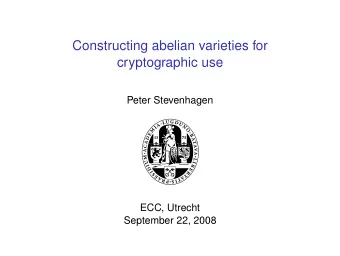 Constructing abelian varieties for  cryptographic use  Peter Stevenhagen  ECC, Utrecht  September