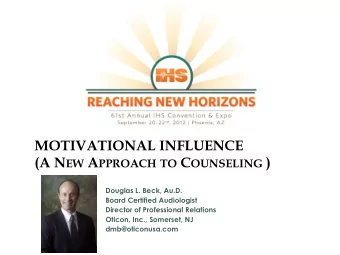 MOTIVATIONAL INFLUENCE (A N EW A PPROACH TO C OUNSELING )  Douglas L. Beck, Au.D.  Board Certified