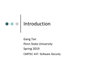 Introduction  Gang Tan  Penn State University  Spring 2019  CMPSC 447: Software Security  Why a