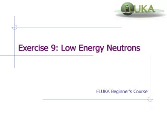 Exercise 9: Low Energy Neutrons FLUKA Beginners Course  Exercise 9: Low Energy Neutrons  Aim of