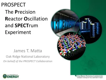 PROSPECT The P recision R eactor O scillation and SPECT rum  Experiment  James T. Matta  Oak Ridge