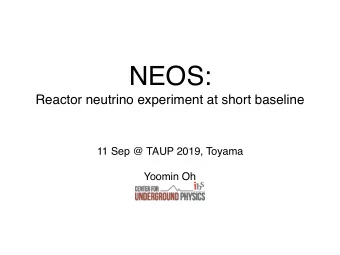 NEOS:  Reactor neutrino experiment at short baseline  11 Sep @ TAUP 2019, Toyama  Yoomin Oh