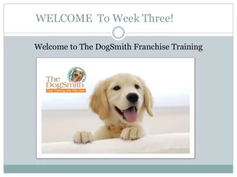 WELCOME  To Week Three!  Welcome to The DogSmith Franchise Training  Week Three Goals  Nature v