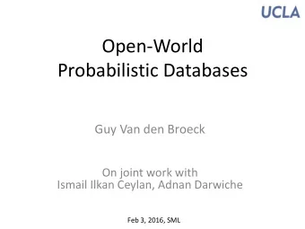 Open-World  Probabilistic Databases  Guy Van den Broeck  On joint work with  Ismail Ilkan Ceylan,
