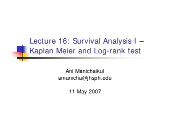 Lecture 16: Survival Analysis I   Kaplan Meier and Log-rank test  Ani Manichaikul