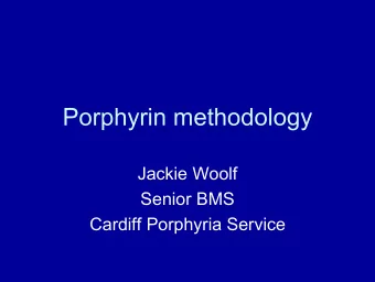 Porphyrin methodology  Jackie Woolf  Senior BMS  Cardiff Porphyria Service  Introduction   The