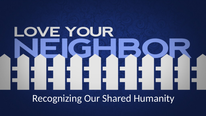 recognizing our shared humanity