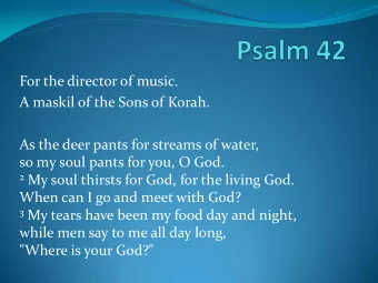 As the deer pants for streams of water,  so my soul pants for you, O God. 2 My soul thirsts for