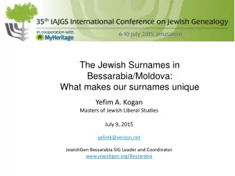 The Jewish Surnames in  Bessarabia/Moldova:  What makes our surnames unique  Yefim A. Kogan