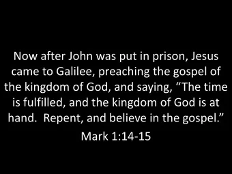 Now after John was put in prison, Jesus  came to Galilee, preaching the gospel of the kingdom of