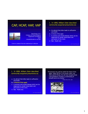 CAP, HCAP, HAP, VAP  community-acquired pneumonia as:  a. An ailment that often leads to