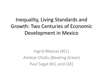 Inequality, Living Standards and  Growth: Two Centuries of Economic  Development in Mexico  Ingrid