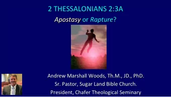 2 THESSALONIANS 2:3A Apostasy or Rapture ?  Andrew Marshall Woods, Th.M., JD., PhD.  Sr. Pastor,