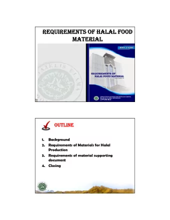 REQUIREMENTS OF HALAL  REQUIREMENTS OF HALAL FOOD  OOD  MATERIAL  MATERIAL  OUTLINE  OUTLINE  1.