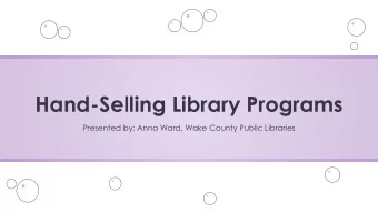 Hand-Selling Library Programs  Presented by: Anna Ward, Wake County Public Libraries  Overview o