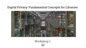 Digital Privacy: Fundamental Concepts for Libraries  Workshop 1  1  About Us  This is a