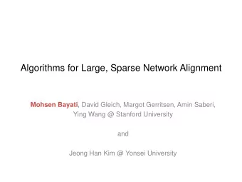 Algorithms for Large, Sparse Network Alignment Mohsen Bayati , David Gleich, Margot Gerritsen, Amin