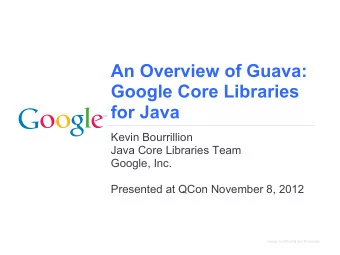 An Overview of Guava:  Google Core Libraries  for Java  Kevin Bourrillion  Java Core Libraries Team