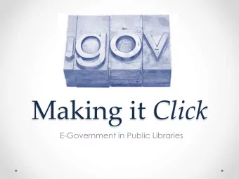 Making it Click  E-Government in Public Libraries  E-Government  What is it?  Everything you always