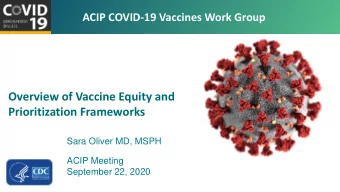 Overview of Vaccine Equity and  Prioritization Frameworks  Sara Oliver MD, MSPH  ACIP Meeting