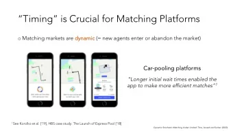 Timing is Crucial for Matching Platforms o Matching markets are dyn dynamic (= new agents
