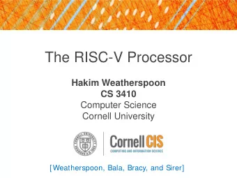 The RISC-V Processor  Hakim Weatherspoon  CS 3410  Computer Science  Cornell University