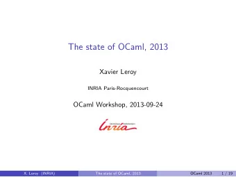 The state of OCaml, 2013  Xavier Leroy  INRIA Paris-Rocquencourt  OCaml Workshop, 2013-09-24  X.