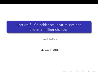 Lecture 6: Coincidences, near misses and  one-in-a-million chances.  David Aldous  February 5, 2016