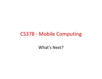 CS378 - Mobile Computing  What's Next?  Fragments  Added in Android 3.0, a release aimed at