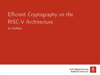 Efficient Cryptography on the  RISC-V Architecture  Ko Stoffelen  Tl;dr  In this talk:  Fast