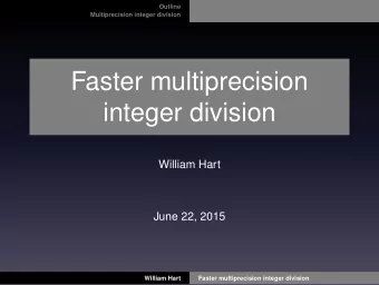 Faster multiprecision  integer division  William Hart  June 22, 2015  William Hart  Faster