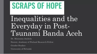 Inequalities and the  Everyday in Post-  Tsunami Banda Aceh  Dr. Marjaana Jauhola  Docent, Academy