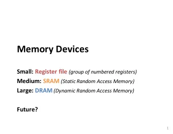 Memory Devices Small: Register file (group of numbered registers) Medium: SRAM (Static Random