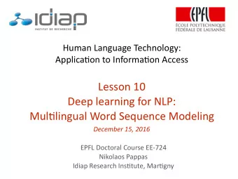 Lesson 10  Deep learning for NLP:  Mul6lingual Word Sequence Modeling  December 15, 2016  EPFL