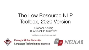 The Low Resource NLP  Toolbox, 2020 Version  Graham Neubig  @ AfricaNLP 4/26/2020  (collaborators