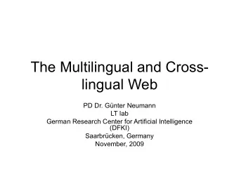 The Multilingual and Cross-  lingual Web  PD Dr. Gnter Neumann  LT lab  German Research Center