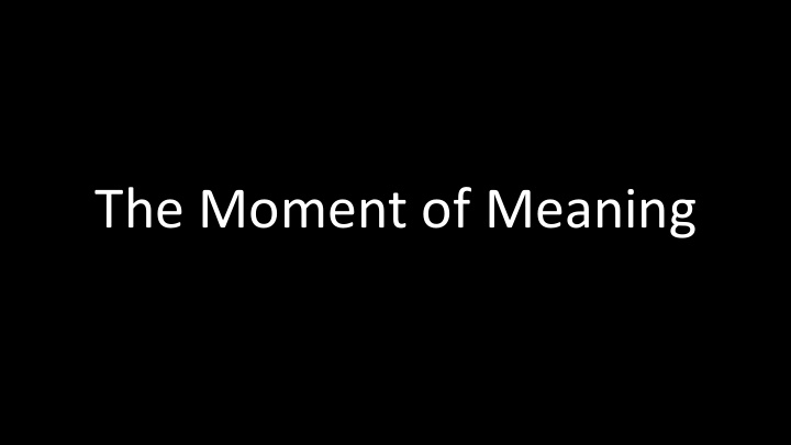 the moment of meaning the moment of meaning