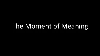 The  Moment  of  Meaning    The  Moment  of  Meaning