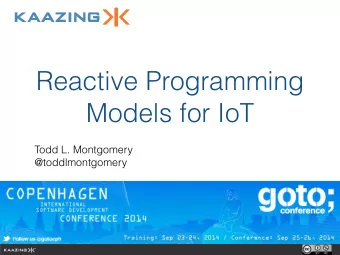 Reactive Programming  Models for IoT  Todd L. Montgomery  @toddlmontgomery Psst! Already Here! Not