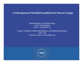 A Heterogeneous Field Matching Method for Record Linkage  Steven Minton and Claude Nanjo  Fetch
