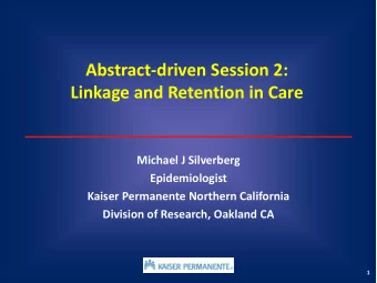 Abstract-driven Session 2: Linkage and Retention in Care  Michael J Silverberg  Epidemiologist