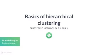 Basics of hierarchical  clustering  CLUS TERIN G METH ODS  W ITH  S CIP Y  Shaumik Daityari